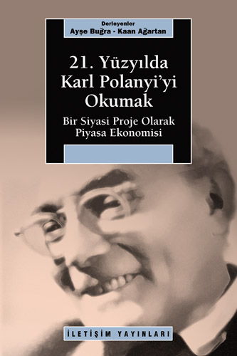Ayşe Buğra & Kaan Ağartan "21. Yüzyılda Karl Polanyi'yi Okumak" - İletişim Yayınları