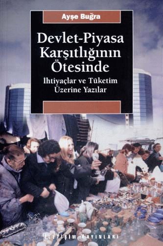Ayşe Buğra "Devlet Piyasa Karşıtlığının Ötesinde" - İletişim Yayınları