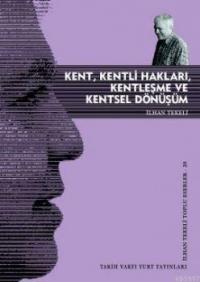 İlhan Tekeli "Kent, Kentli Hakları, Kentleşme, Kentsel Dönüşüm" - Tarih Vakfı Yurt Yayınları