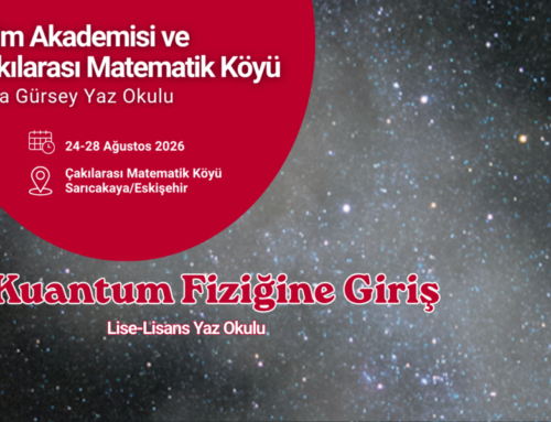 Yaz Okulu | Kuantum Fiziğine Giriş: Bilim Akademisi – Çakılarası Matematik Köyü Feza Gürsey Yaz Okulu (Lise-Lisans)